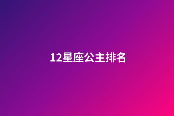 12星座公主排名-第1张-星座运势-玄机派