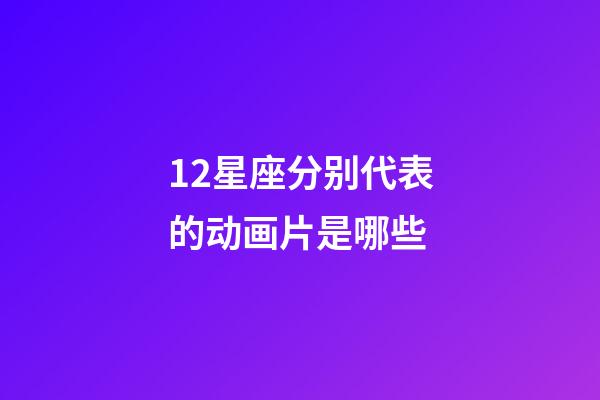12星座分别代表的动画片是哪些-第1张-星座运势-玄机派