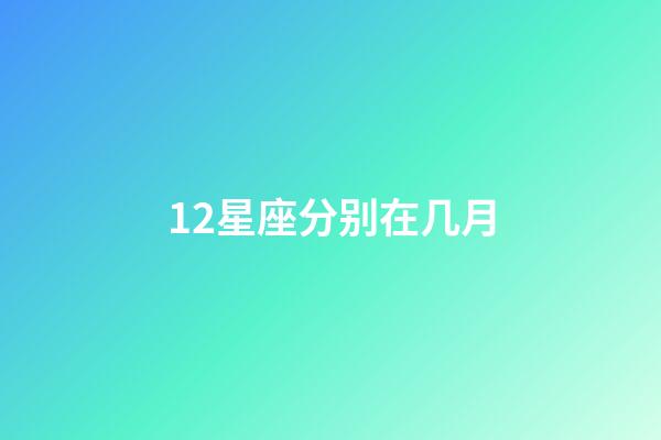 12星座分别在几月-第1张-星座运势-玄机派