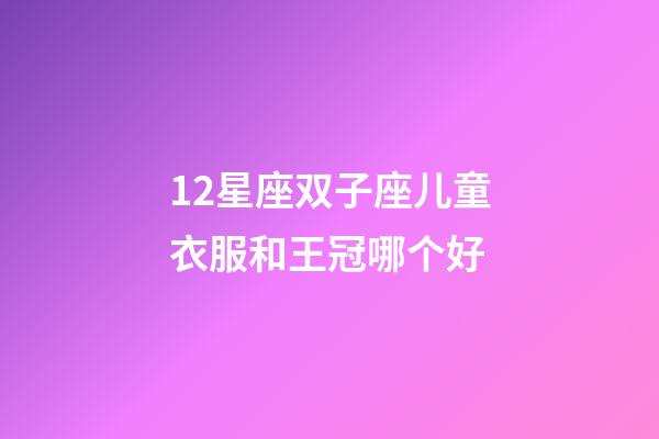 12星座双子座儿童衣服和王冠哪个好-第1张-星座运势-玄机派
