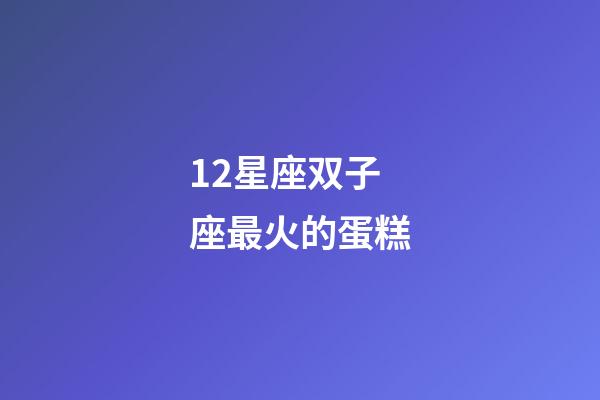 12星座双子座最火的蛋糕-第1张-星座运势-玄机派