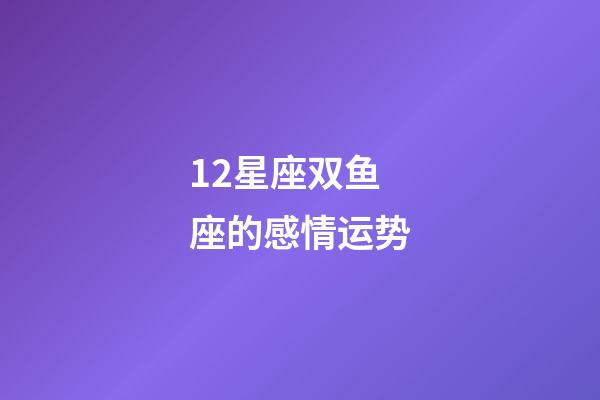 12星座双鱼座的感情运势-第1张-星座运势-玄机派