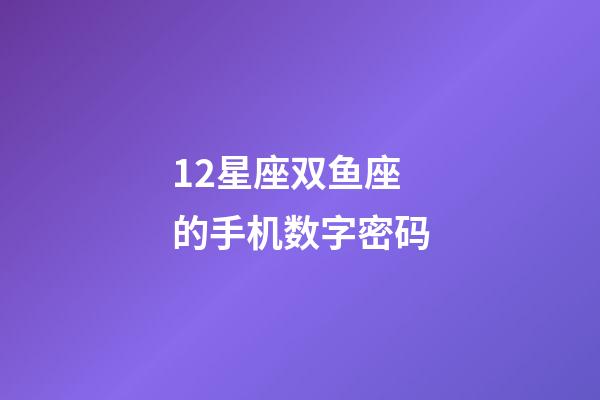 12星座双鱼座的手机数字密码-第1张-星座运势-玄机派