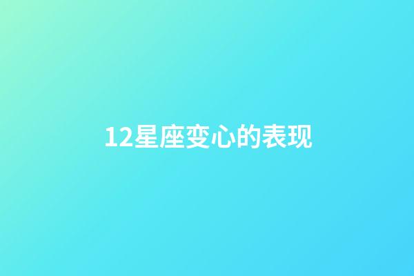 12星座变心的表现-第1张-星座运势-玄机派
