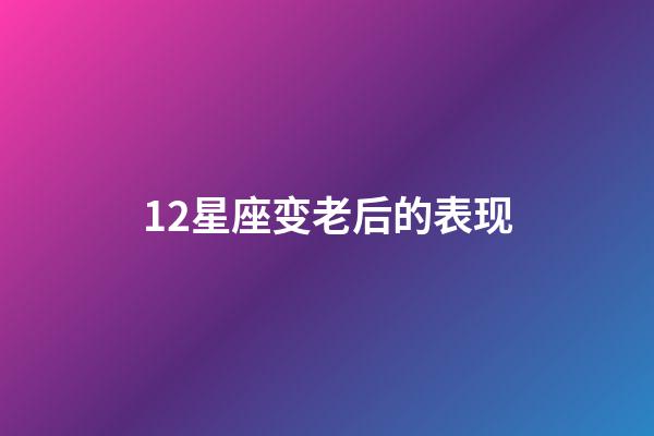 12星座变老后的表现-第1张-星座运势-玄机派