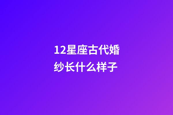 12星座古代婚纱长什么样子
