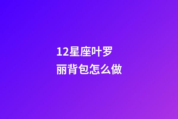 12星座叶罗丽背包怎么做-第1张-星座运势-玄机派