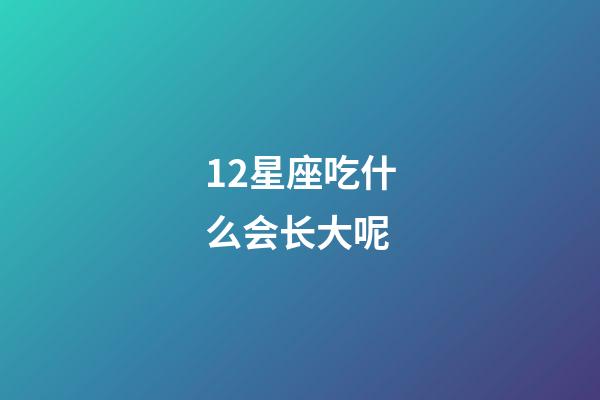 12星座吃什么会长大呢-第1张-星座运势-玄机派