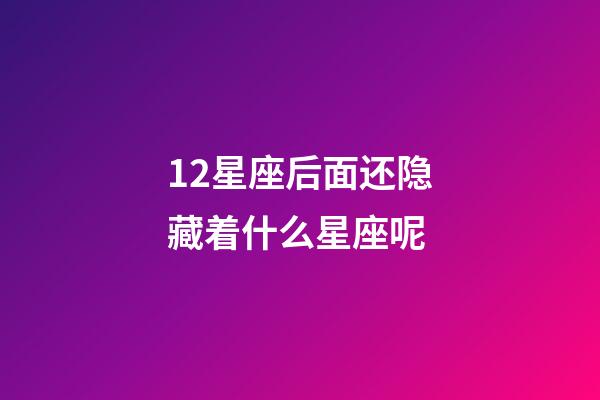 12星座后面还隐藏着什么星座呢-第1张-星座运势-玄机派