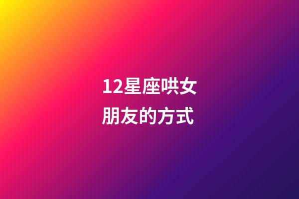 12星座哄女朋友的方式-第1张-星座运势-玄机派