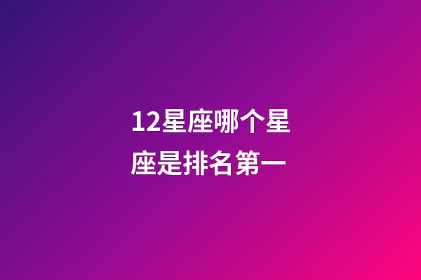 12星座哪个星座是排名第一-第1张-星座运势-玄机派