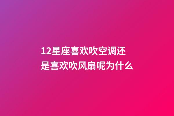 12星座喜欢吹空调还是喜欢吹风扇呢为什么