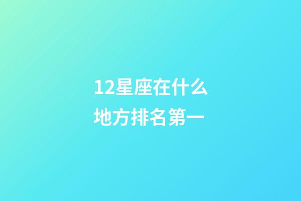 12星座在什么地方排名第一-第1张-星座运势-玄机派