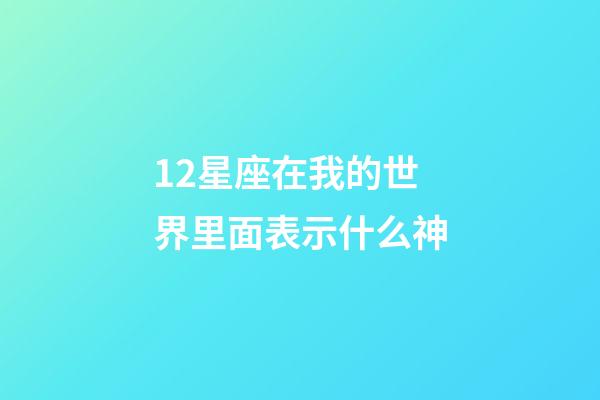 12星座在我的世界里面表示什么神-第1张-星座运势-玄机派
