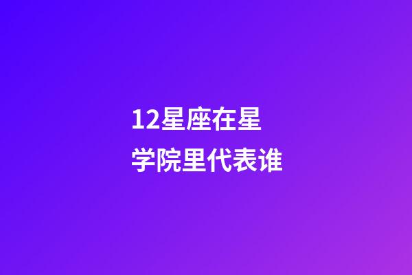12星座在星学院里代表谁