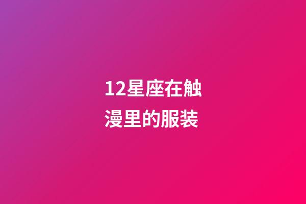 12星座在触漫里的服装-第1张-星座运势-玄机派