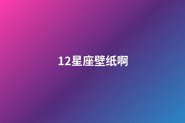 12星座壁纸啊-第1张-星座运势-玄机派