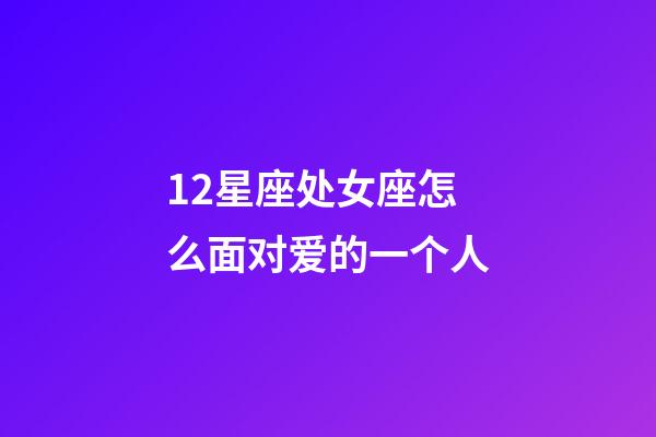 12星座处女座怎么面对爱的一个人-第1张-星座运势-玄机派