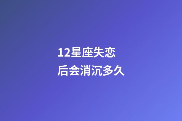 12星座失恋后会消沉多久-第1张-星座运势-玄机派