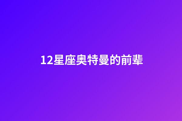 12星座奥特曼的前辈-第1张-星座运势-玄机派