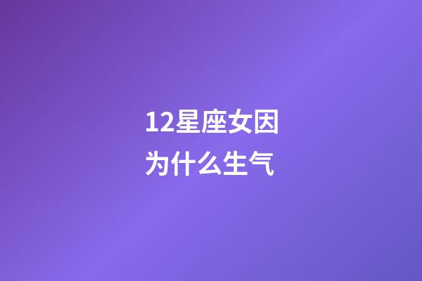 12星座女因为什么生气-第1张-星座运势-玄机派