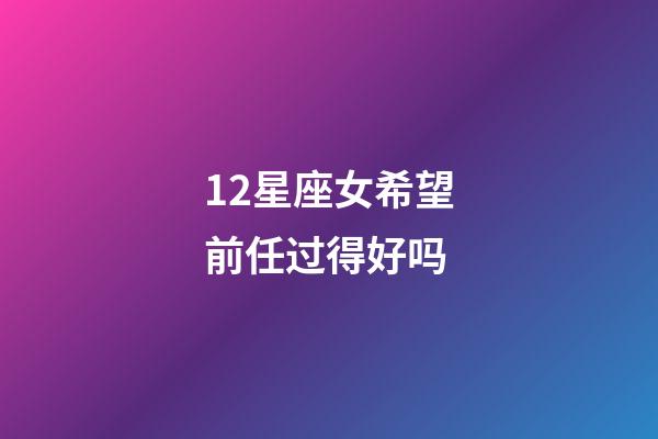 12星座女希望前任过得好吗-第1张-星座运势-玄机派