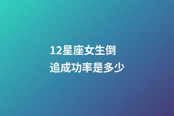 12星座女生倒追成功率是多少-第1张-星座运势-玄机派