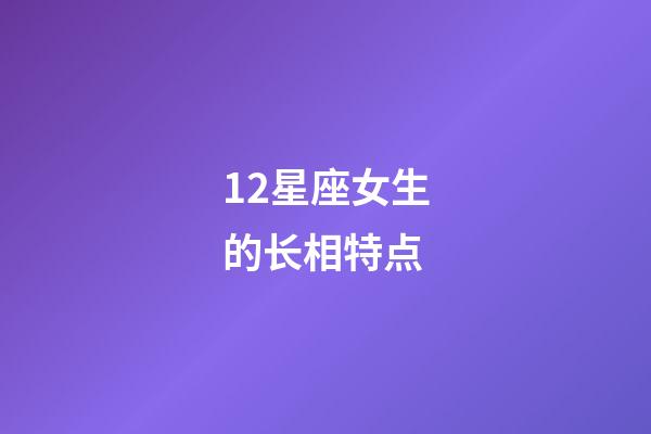 12星座女生的长相特点-第1张-星座运势-玄机派