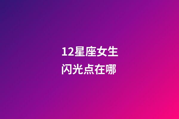 12星座女生闪光点在哪-第1张-星座运势-玄机派