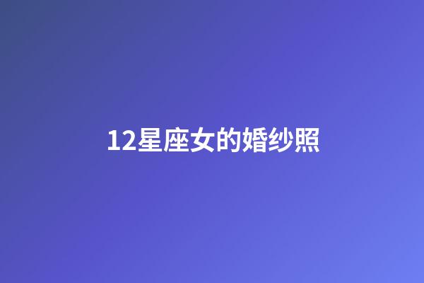 12星座女的婚纱照-第1张-星座运势-玄机派