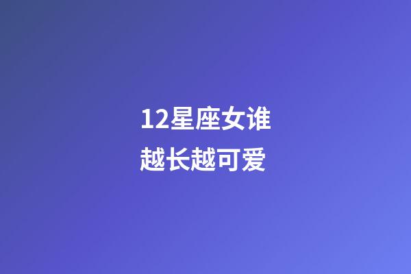 12星座女谁越长越可爱-第1张-星座运势-玄机派