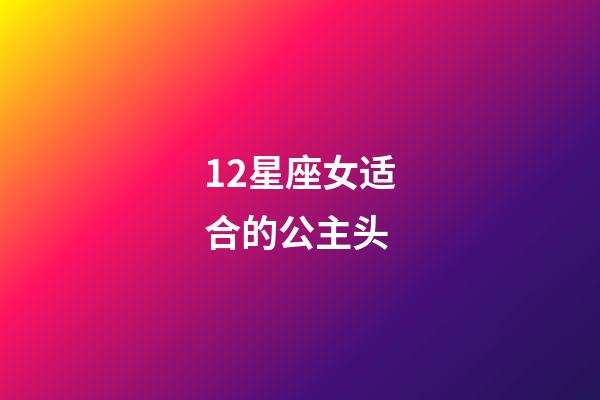 12星座女适合的公主头-第1张-星座运势-玄机派