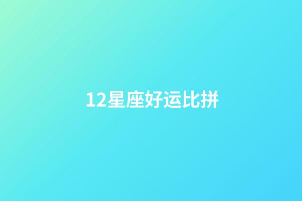 12星座好运比拼-第1张-星座运势-玄机派