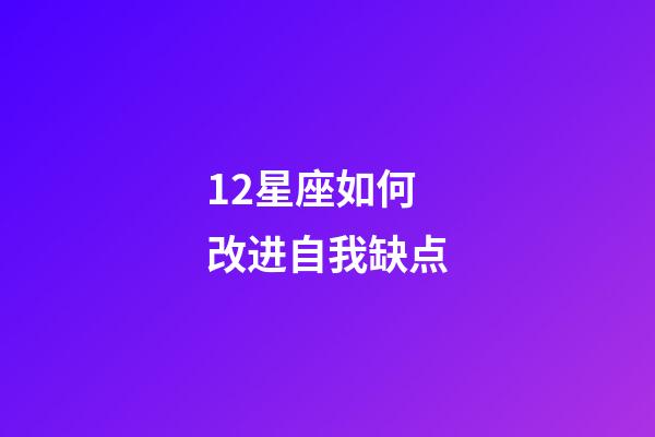 12星座如何改进自我缺点-第1张-星座运势-玄机派