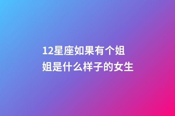 12星座如果有个姐姐是什么样子的女生-第1张-星座运势-玄机派