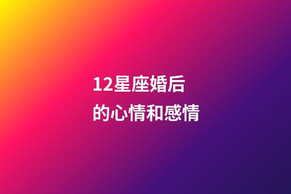 12星座婚后的心情和感情-第1张-星座运势-玄机派