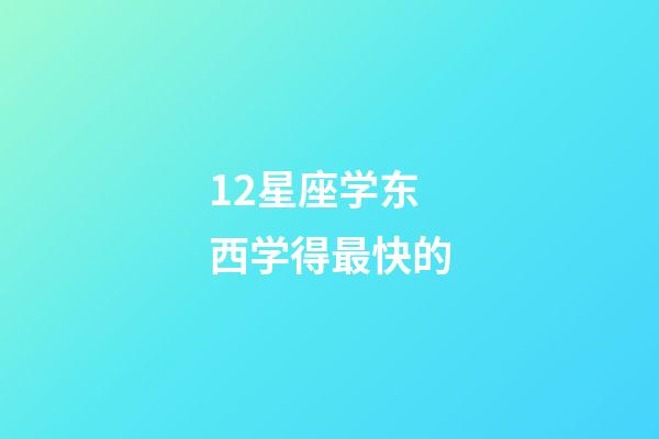 12星座学东西学得最快的-第1张-星座运势-玄机派