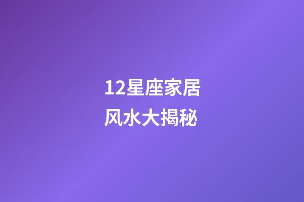 12星座家居风水大揭秘