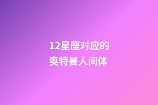 12星座对应的奥特曼人间体-第1张-星座运势-玄机派