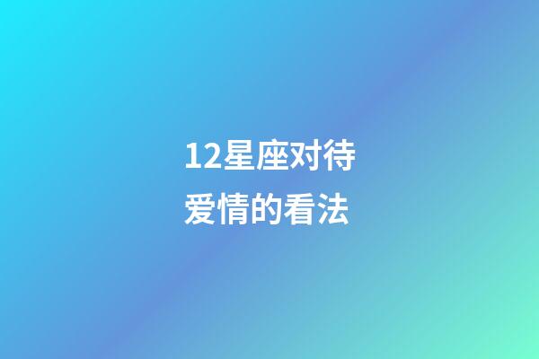 12星座对待爱情的看法-第1张-星座运势-玄机派