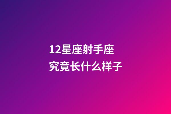 12星座射手座究竟长什么样子-第1张-星座运势-玄机派