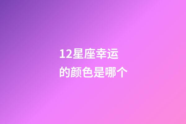 12星座幸运的颜色是哪个-第1张-星座运势-玄机派
