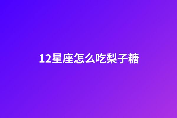 12星座怎么吃梨子糖-第1张-星座运势-玄机派