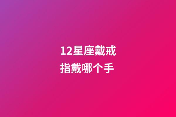12星座戴戒指戴哪个手-第1张-星座运势-玄机派