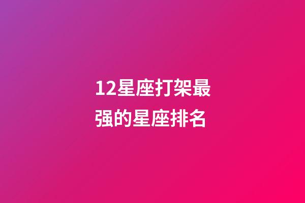 12星座打架最强的星座排名-第1张-星座运势-玄机派