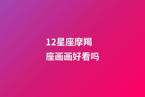12星座摩羯座画画好看吗-第1张-星座运势-玄机派