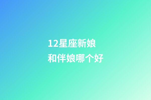 12星座新娘和伴娘哪个好