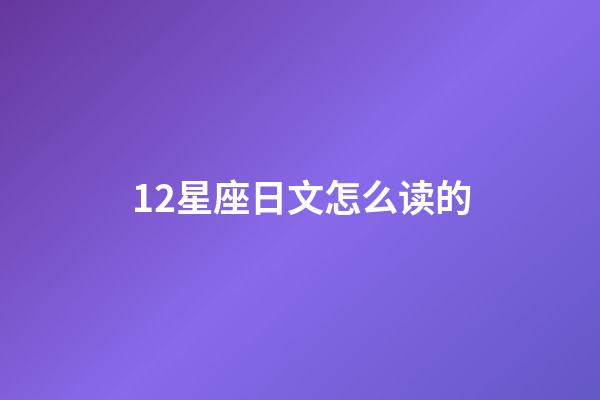 12星座日文怎么读的-第1张-星座运势-玄机派