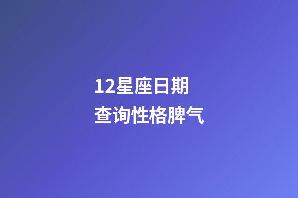 12星座日期查询性格脾气-第1张-星座运势-玄机派