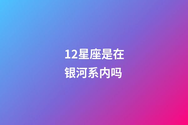 12星座是在银河系内吗-第1张-星座运势-玄机派